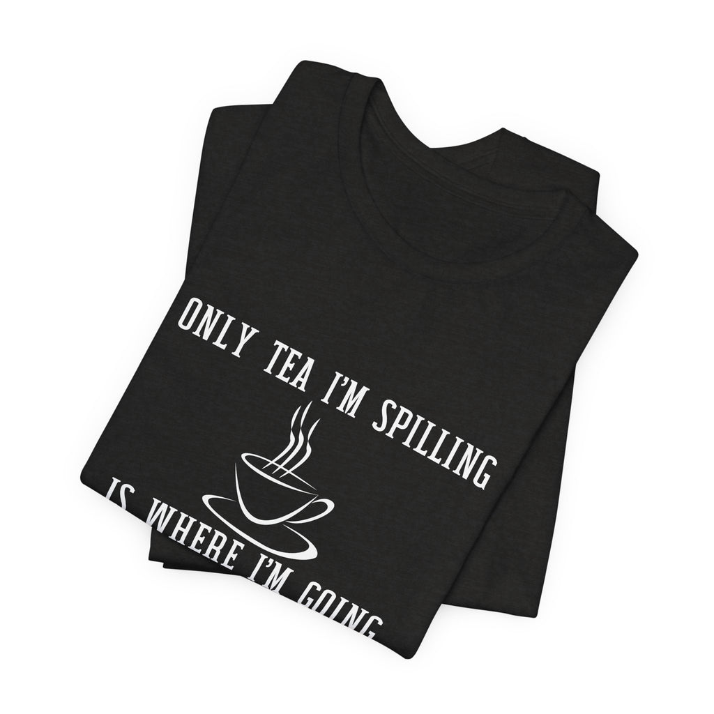Tea Lover Unisex T‑Shirt — "Only Tea I'm Spilling Is Where I'm Going Next" Funny Travel Tea Shirt