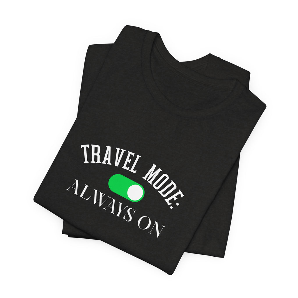 T-Shirt — "Travel Mode: Always On" Graphic Unisex Tee (Travel Lover Gift)