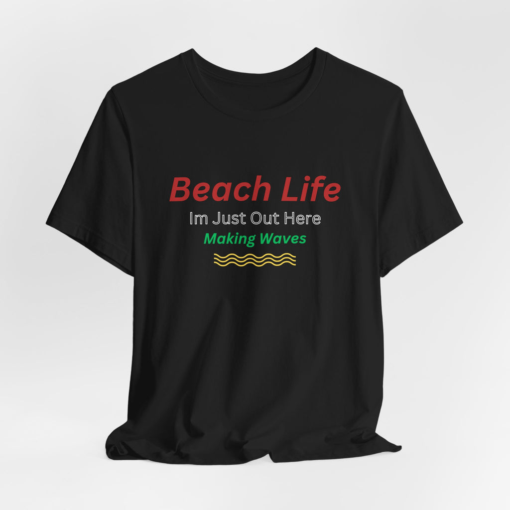 Beach Life Unisex T-Shirt — "I'm Just Out Here Making Waves" Casual Coastal Tee