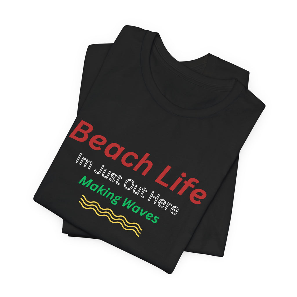 Beach Life Unisex T-Shirt — "I'm Just Out Here Making Waves" Casual Coastal Tee