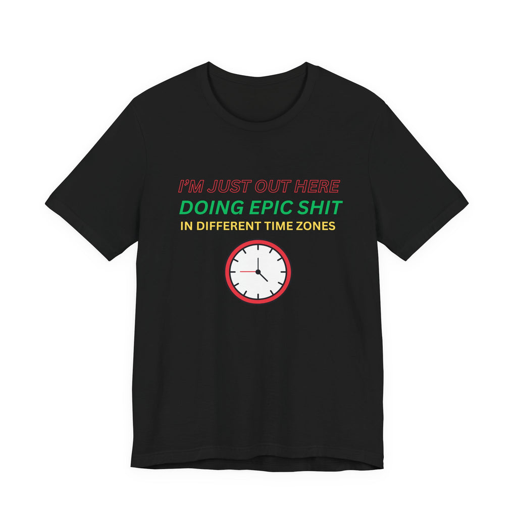 Doing Epic Shit In Different Time Zones Unisex T-Shirt