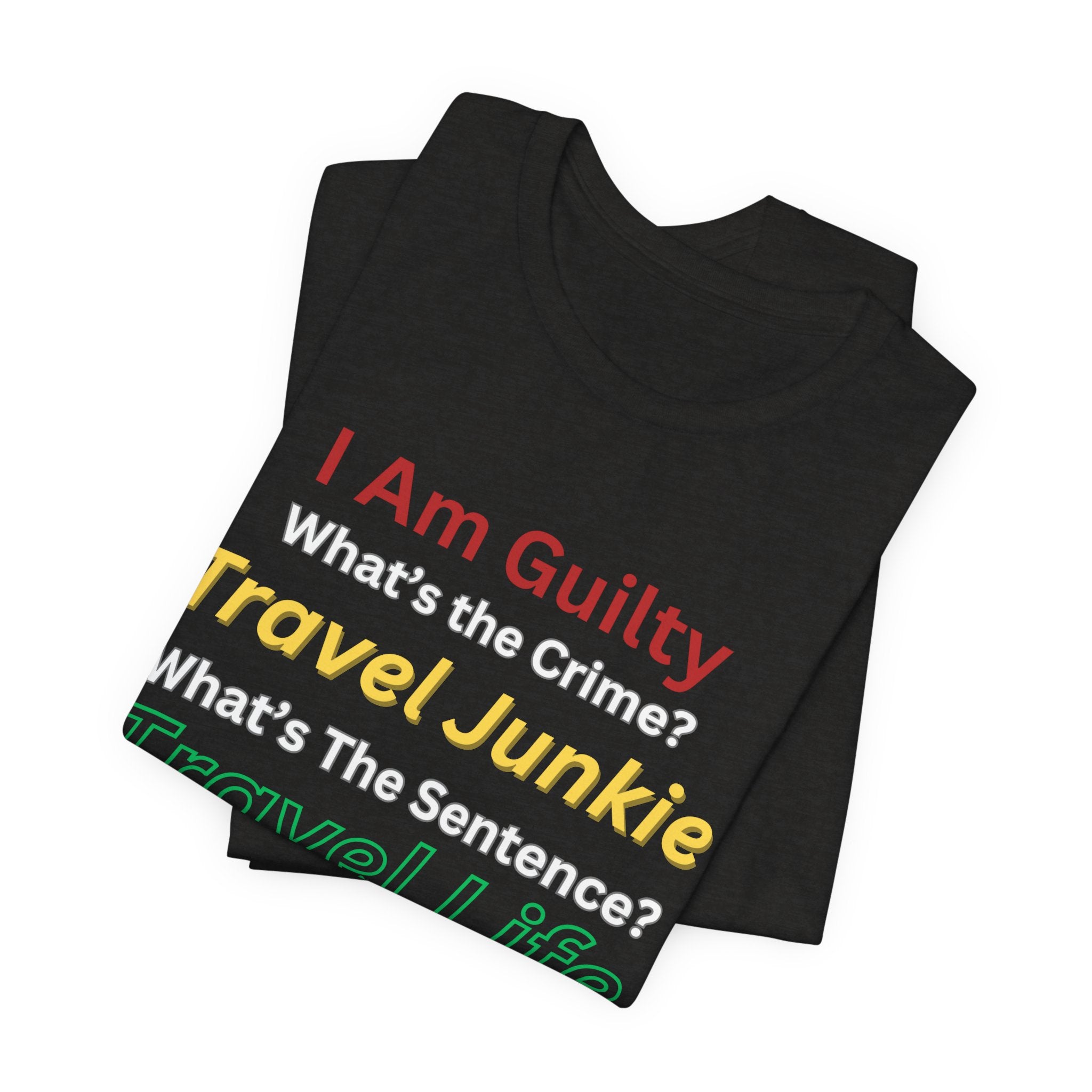 Travel Junkie Unisex T-Shirt — "I Am Guilty, What's the Crime? Travel Life" Travel Lover Tee