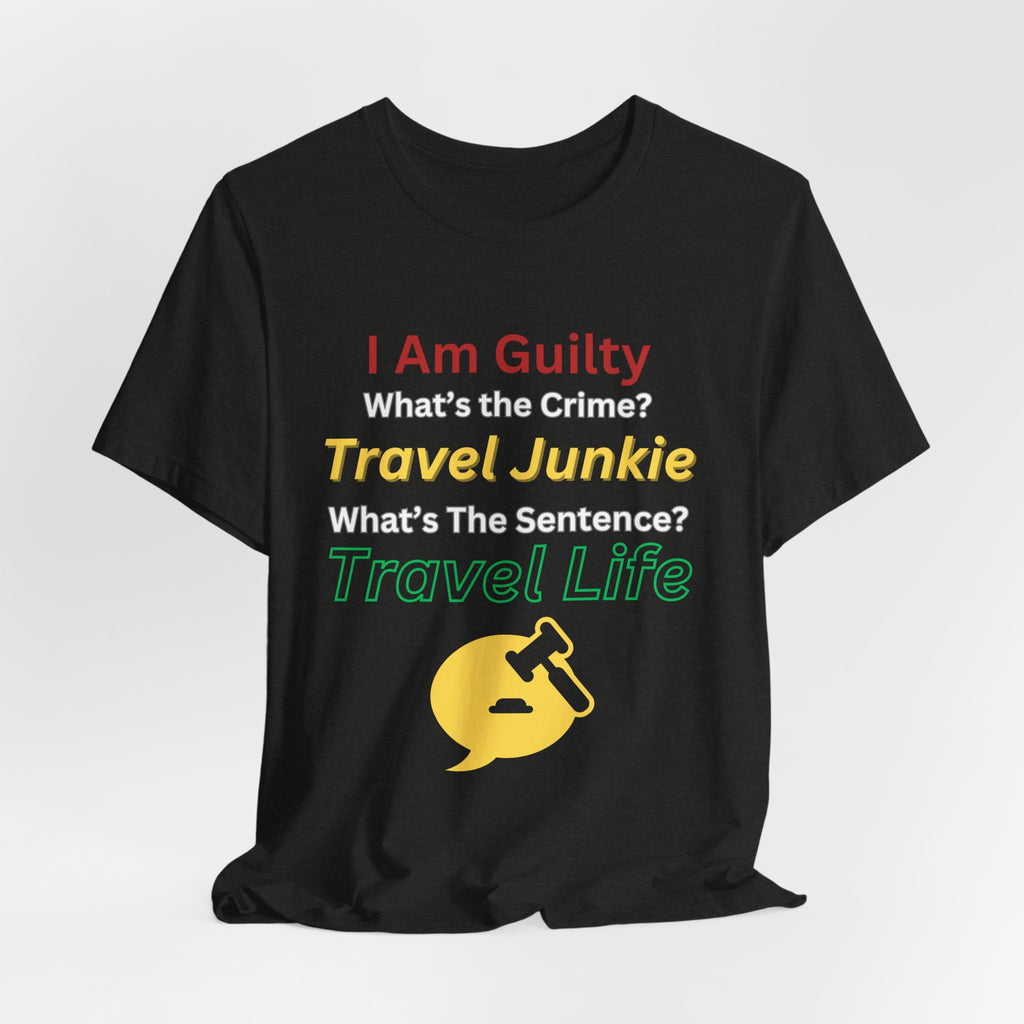 Travel Junkie Unisex T-Shirt — "I Am Guilty, What's the Crime? Travel Life" Travel Lover Tee