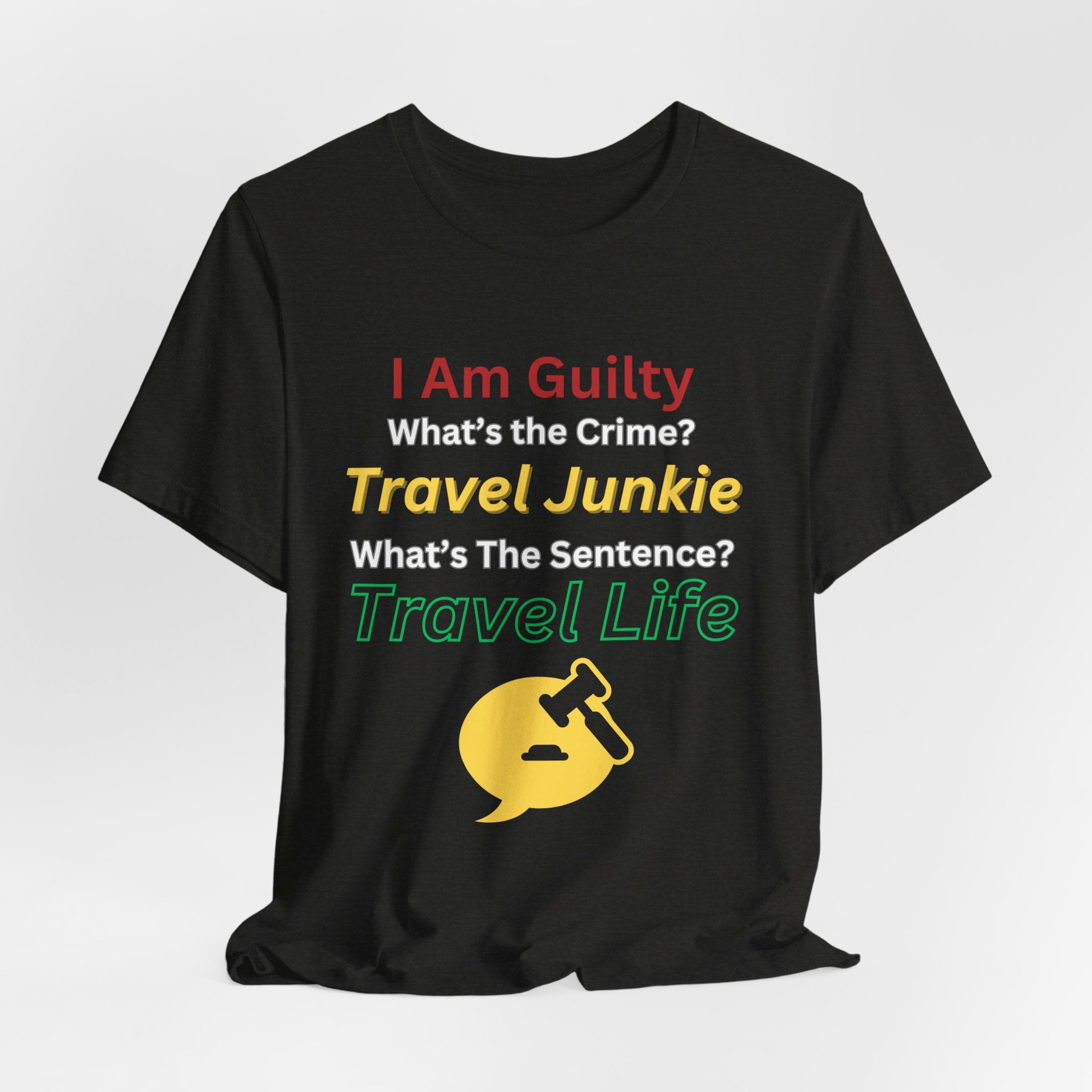 Travel Junkie Unisex T-Shirt — "I Am Guilty, What's the Crime? Travel Life" Travel Lover Tee