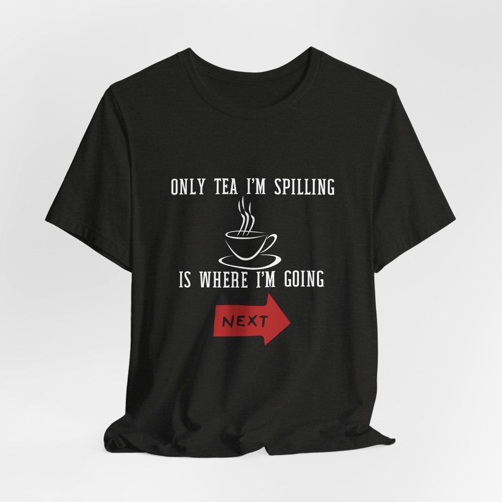 Tea Lover Unisex T‑Shirt — "Only Tea I'm Spilling Is Where I'm Going Next" Funny Travel Tea Shirt