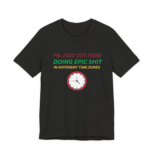 Doing Epic Shit In Different Time Zones Unisex T-Shirt