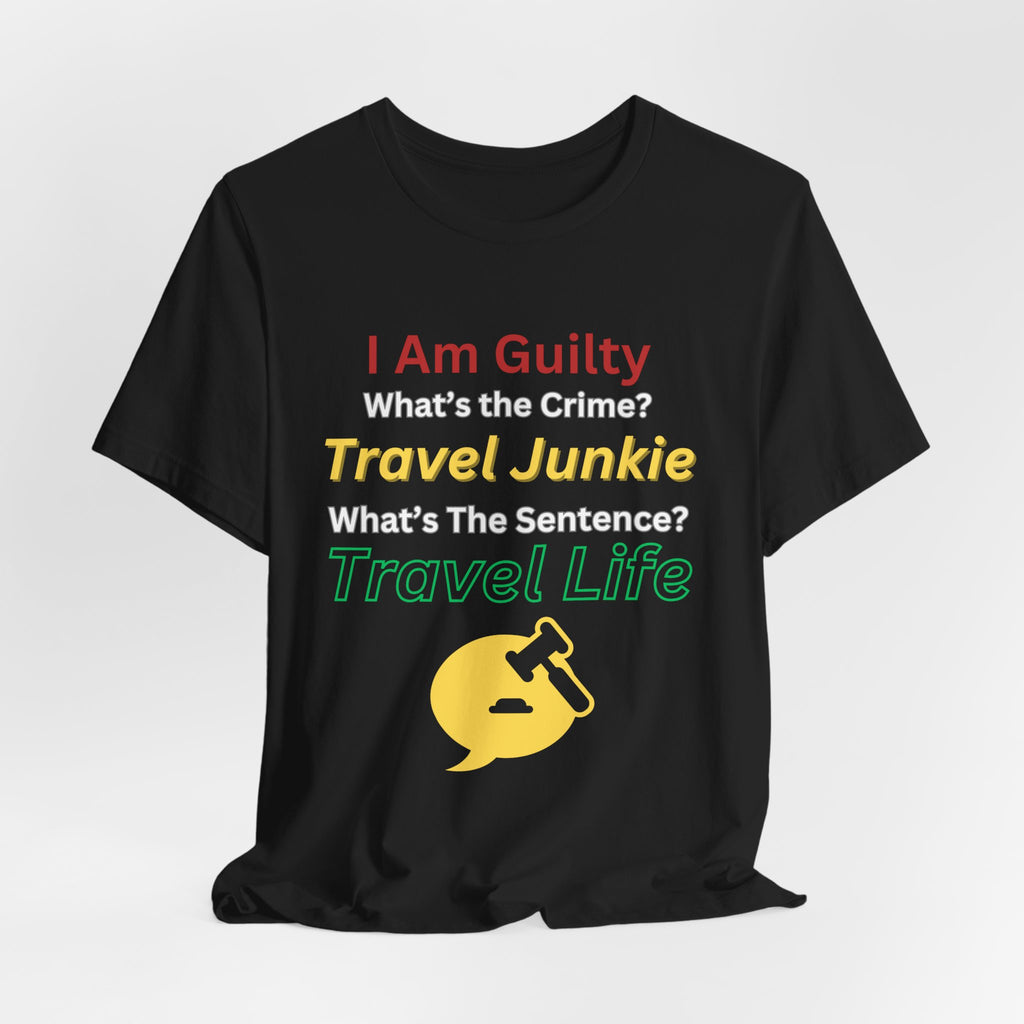 Travel Junkie Unisex T-Shirt — "I Am Guilty, What's the Crime? Travel Life" Travel Lover Tee