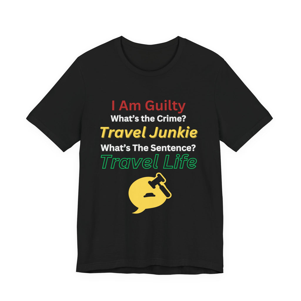 Travel Junkie Unisex T-Shirt — "I Am Guilty, What's the Crime? Travel Life" Travel Lover Tee